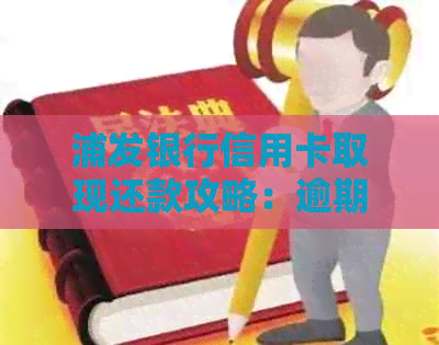 浦发银行信用卡取现还款攻略：逾期不再，轻松信用无压力