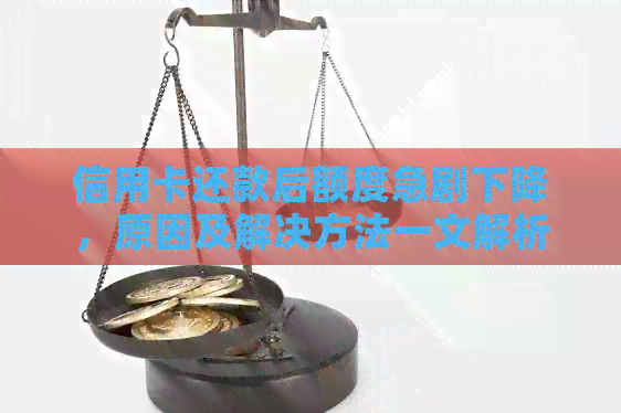 信用卡还款后额度急剧下降，原因及解决方法一文解析
