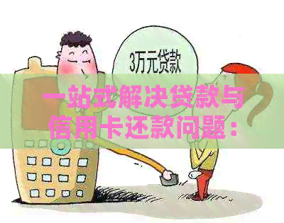 一站式解决贷款与信用卡还款问题：了解银行贷款和信用卡管理全攻略