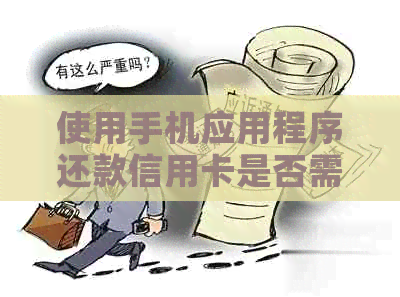 使用手机应用程序还款信用卡是否需要支付额外费用？