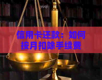 信用卡还款：如何按月扣除手续费