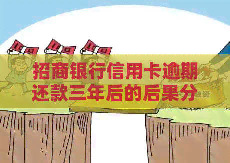 招商银行信用卡逾期还款三年后的后果分析：你可能会面临这些情况