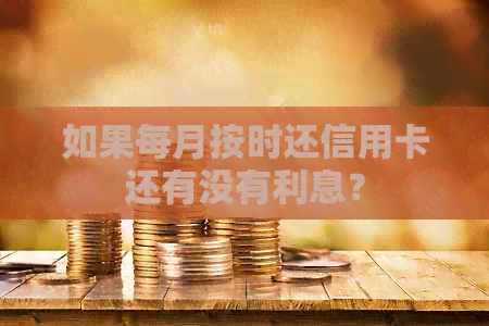 如果每月按时还信用卡还有没有利息？