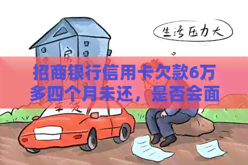 招商银行信用卡欠款6万多四个月未还，是否会面临起诉风险？