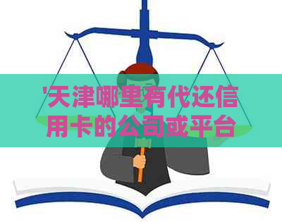 '天津哪里有代还信用卡的公司或平台'。