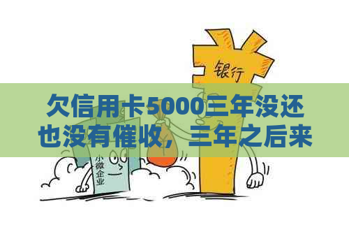 欠信用卡5000三年没还也没有，三年之后来