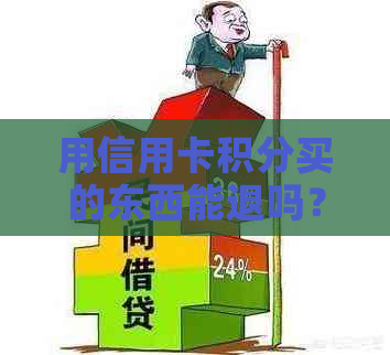 用信用卡积分买的东西能退吗？安全吗？现在可以退吗？