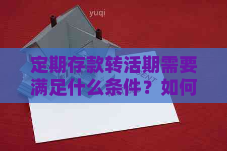 定期存款转活期需要满足什么条件？如何进行操作？取款时有何限制？