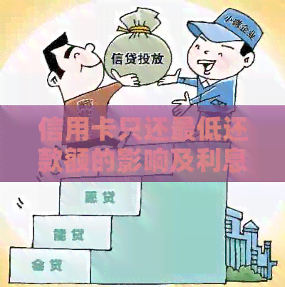 信用卡只还更低还款额的影响及利息计算：信用晚可能影响。