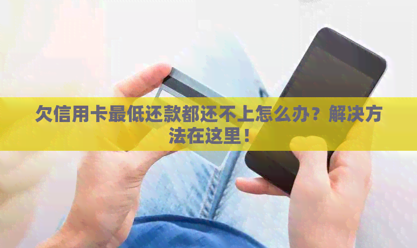 欠信用卡更低还款都还不上怎么办？解决方法在这里！