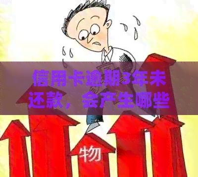 信用卡逾期3年未还款，会产生哪些后果及如何解决？