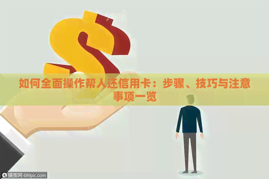 如何全面操作帮人还信用卡：步骤、技巧与注意事项一览