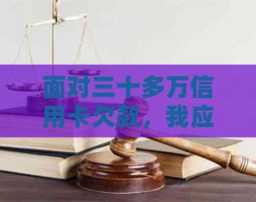 面对三十多万信用卡欠款，我应该怎么做？全面指南来帮你解决这个问题！