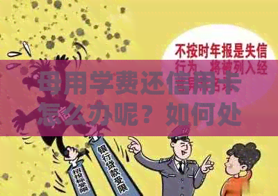母用学费还信用卡怎么办呢?如何处理这种情况? 母用学费还信用卡怎么办呢?如何处理这种情况?