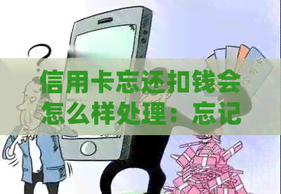 信用卡忘还扣钱会怎么样处理：忘记还款后果及应对策略