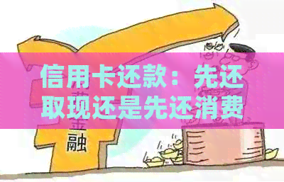 信用卡还款：先还取现还是先还消费？如何制定还款计划