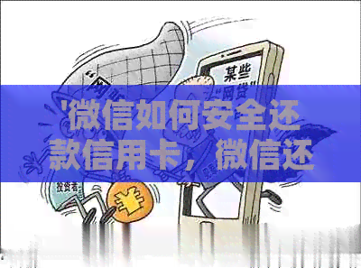 '微信如何安全还款信用卡，微信还款操作步骤'