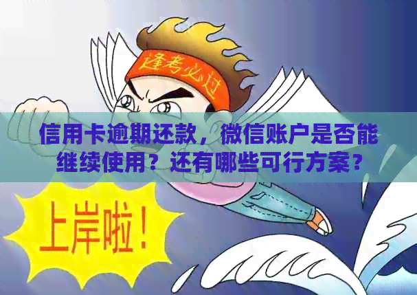 信用卡逾期还款，微信账户是否能继续使用？还有哪些可行方案？