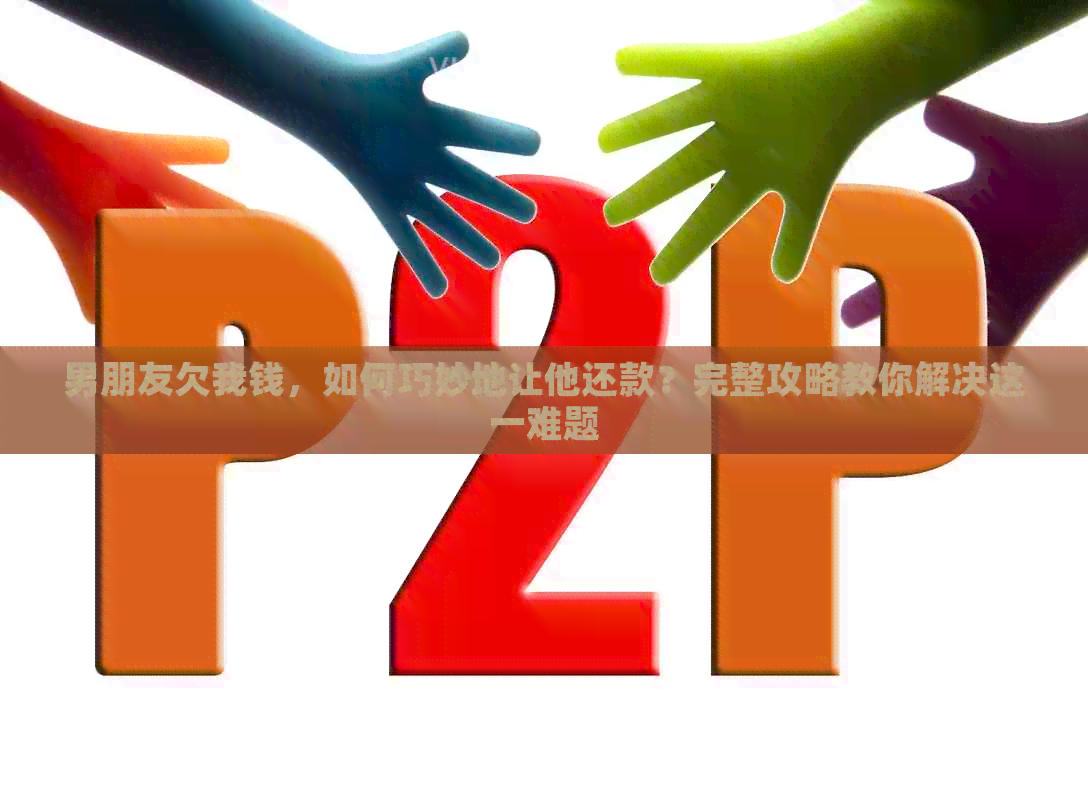 男朋友欠我钱，如何巧妙地让他还款？完整攻略教你解决这一难题