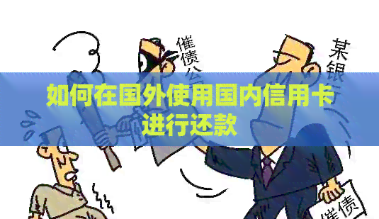 如何在国外使用国内信用卡进行还款