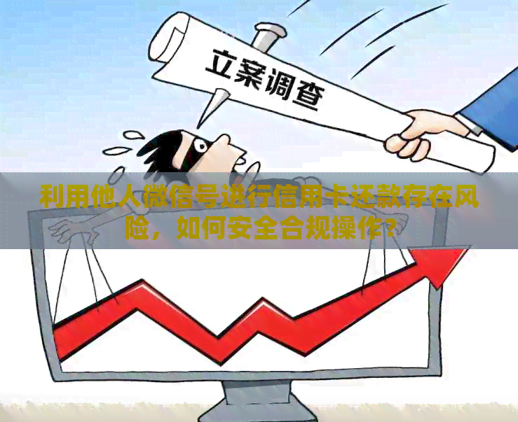 利用他人微信号进行信用卡还款存在风险，如何安全合规操作？