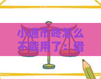 小通币咚怎么不能用了：借款教程与处理建议
