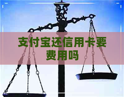 支付宝还信用卡要费用吗