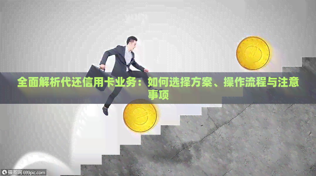 全面解析代还信用卡业务：如何选择方案、操作流程与注意事项