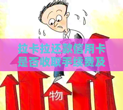 拉卡拉还款信用卡是否收取手续费及收费标准分析
