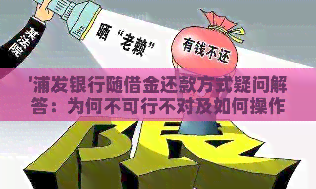 '浦发银行随借金还款方式疑问解答：为何不可行不对及如何操作'