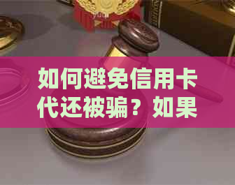 如何避免信用卡代还被骗？如果已经受骗，能否追回损失？