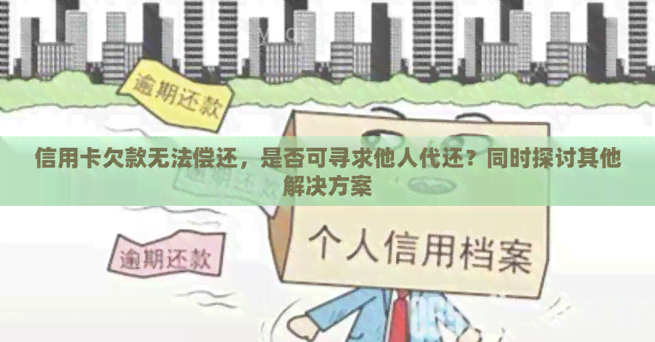 信用卡欠款无法偿还，是否可寻求他人代还？同时探讨其他解决方案