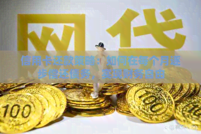 信用卡还款策略：如何在每个月逐步偿还债务，实现财务自由
