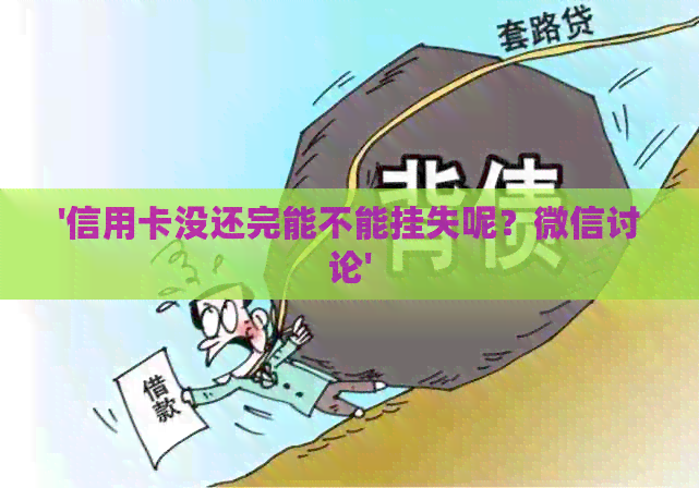 '信用卡没还完能不能挂失呢？微信讨论'
