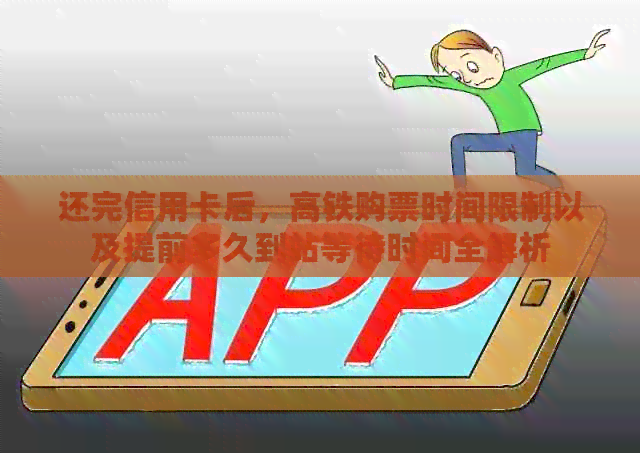 还完信用卡后，高铁购票时间限制以及提前多久到站等待时间全解析