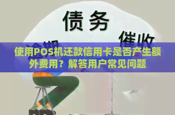 使用POS机还款信用卡是否产生额外费用？解答用户常见问题