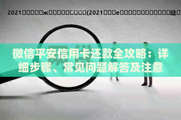 微信平安信用卡还款全攻略：详细步骤、常见问题解答及注意事项
