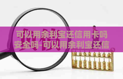 可以用余利宝还信用卡吗安全吗-可以用余利宝还信用卡吗安全吗知乎