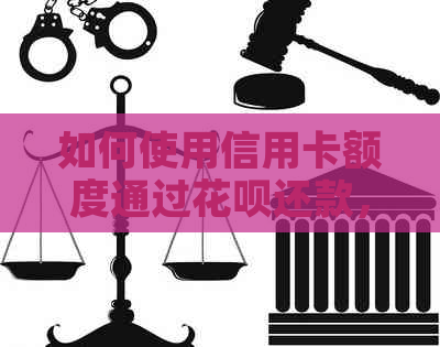 如何使用信用卡额度通过信用卡还款，以及注意事项和操作步骤