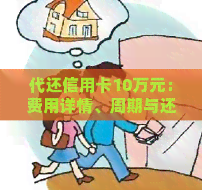 代还信用卡10万元：费用详情、周期与还款方式全面解析