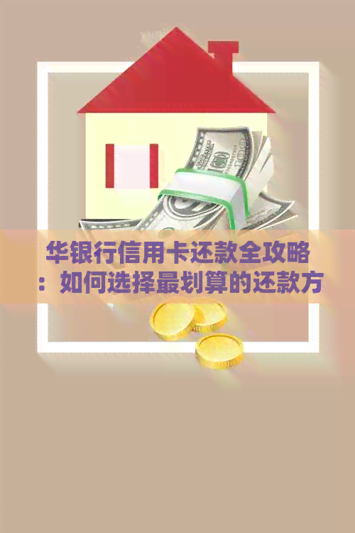 华银行信用卡还款全攻略：如何选择最划算的还款方式，避免额外费用！