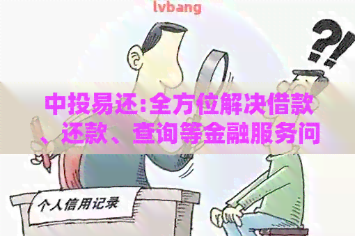 中投易还:全方位解决借款、还款、查询等金融服务问题的综合工具