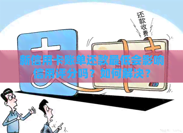 新信用卡账单还款更低会影响信用评分吗？如何解决？