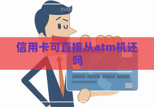 信用卡可直接从atm机还吗