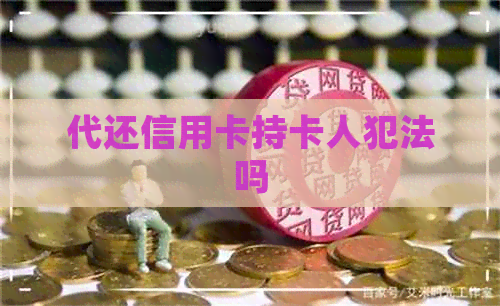 代还信用卡持卡人犯法吗