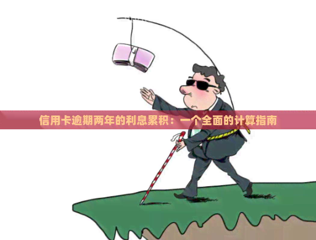 信用卡逾期两年的利息累积：一个全面的计算指南