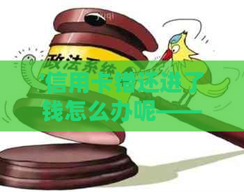 '信用卡错还进了钱怎么办呢——解决方法与建议'