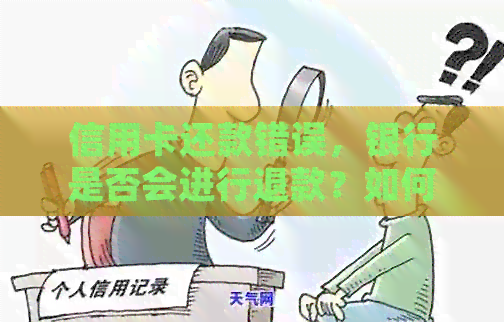 信用卡还款错误，银行是否会进行退款？如何处理信用卡还款错误问题？