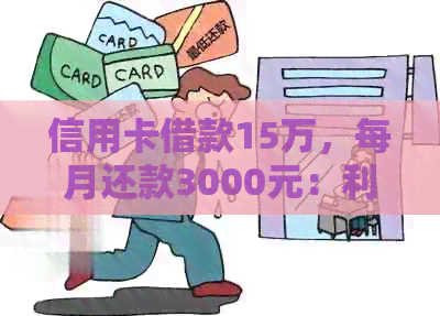 信用卡借款15万，每月还款3000元：利息计算方式及影响因素全解析