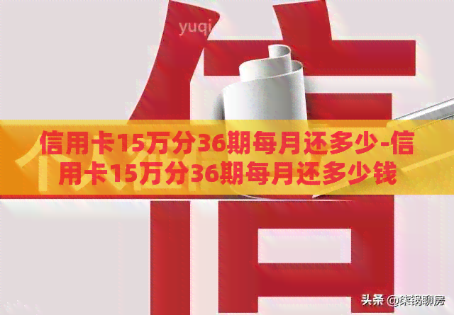 信用卡15万分36期每月还多少-信用卡15万分36期每月还多少钱
